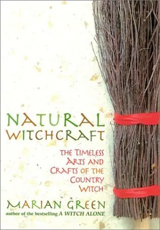 Natural Witchcraft: The Timeless Arts and Crafts of the Country Witch