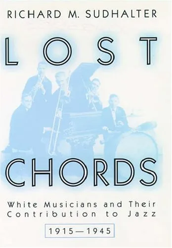 Lost Chords: White Musicians And Their Contribution To Jazz, 1915 1945