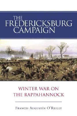 The Fredericksburg Campaign: Winter War on the Rappahannock