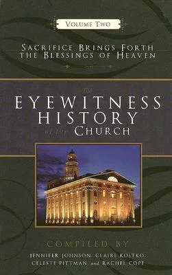 Eyewitness History of the Church: Volume Two, Sacrifice Brings Forth the Blessings of Heaven (Eyewitness History of the Church)