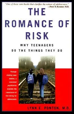 The Romance Of Risk: Why Teenagers Do The Things They Do