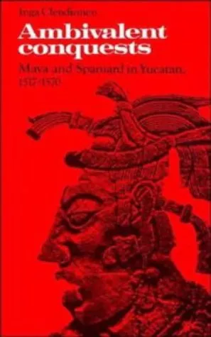 Ambivalent Conquests: Maya & Spaniard in Yucatan 1517-70 (Latin American Studies)