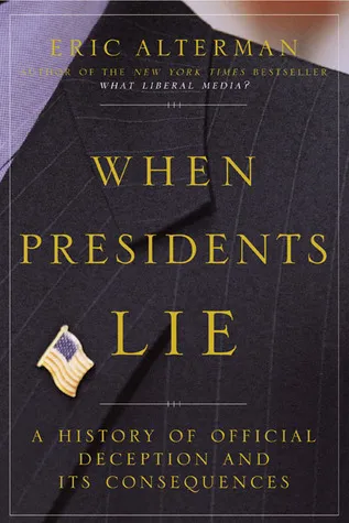 When Presidents Lie: A History of Official Deception and Its Consequences