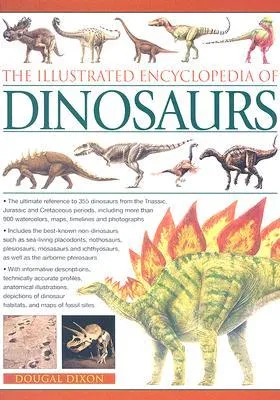 The Illustrated Encyclopedia of Dinosaurs: The Ultimate Reference to 355 Dinosaurs from the Triassic, Jurassic and Cretaceous Periods, Including More 