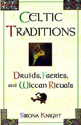 Celtic Traditions: Druids, Faeries, and Wiccan Rituals