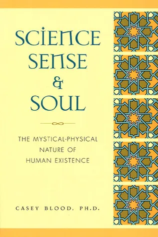 Science, Sense and Soul: The Mystical-Physical Nature of Human Existence