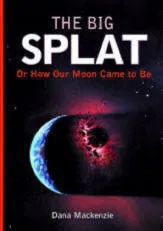 The Big Splat, or How Our Moon Came to Be