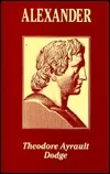 Alexander: A History of the Origin and Growth of the Art of War from the Earliest Times to the Battle of of Ipus, 301 Bc