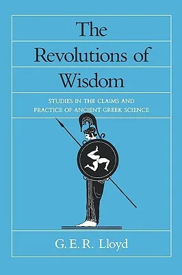 The Revolutions of Wisdom: Studies in the Claims and Practice of Ancient Greek Science