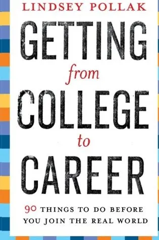 Getting from College to Career: 90 Things to Do Before You Join the Real World