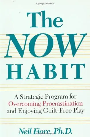 The Now Habit: A Strategic Program for Overcoming Procrastination and Enjoying Guilt-Free Play