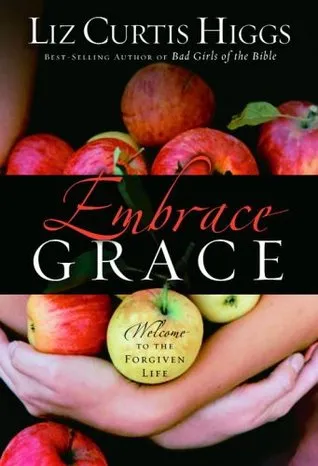 Embrace Grace: Welcome to the Forgiven Life