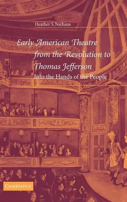 Early American Theatre from the Revolution to Thomas Jefferson: Into the Hands of the People