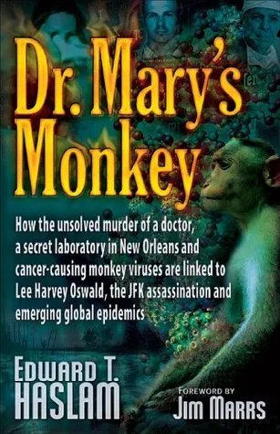 Dr. Mary's Monkey: How the Unsolved Murder of a Doctor, a Secret Laboratory in New Orleans and Cancer-Causing Monkey Viruses are Linked to Lee Harvey 