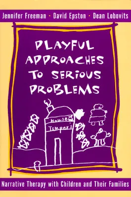 Playful Approaches to Serious Problems: Narrative Therapy with Children and their Families