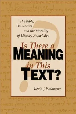 Is there a meaning in this text?: the Bible, the reader, and the morality of literary knowledge