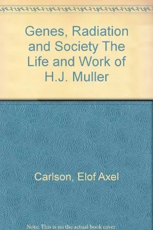 Genes, Radiation, and Society: The Life and Work of H.J. Muller