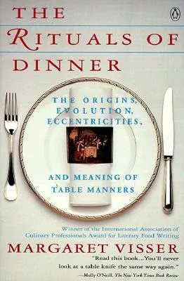 The Rituals of Dinner: The Origins, Evolution, Eccentricities and Meaning of Table Manners