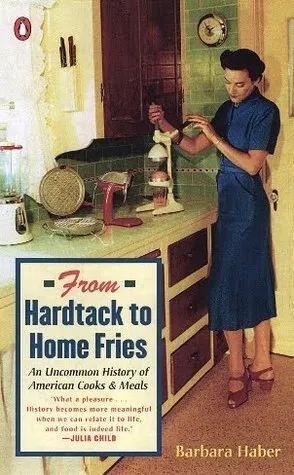 From Hardtack to Homefries: An Uncommon History of American Cooks and Meals