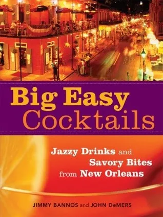 Big Easy Cocktails: Jazzy Drinks and Savory Bites from New Orleans