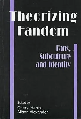 Theorizing Fandom: Fans, Subculture, and Identity