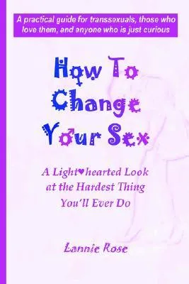 How to Change Your Sex: A Lighthearted Look at the Hardest Thing You