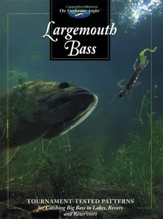 Largemouth Bass: Tournament-Tested Patterns for Catching Big Bass in Lakes, Rivers, and Resevoirs