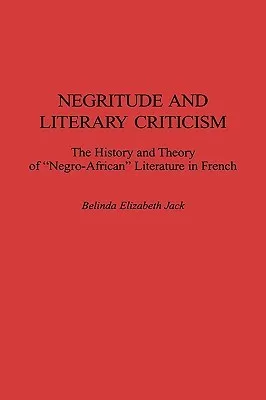 Negritude and Literary Criticism: The History and Theory of Negro-African Literature in French