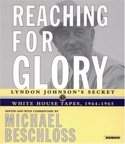 Reaching for Glory: Lyndon Johnson's Secret White House Tapes 1964-65