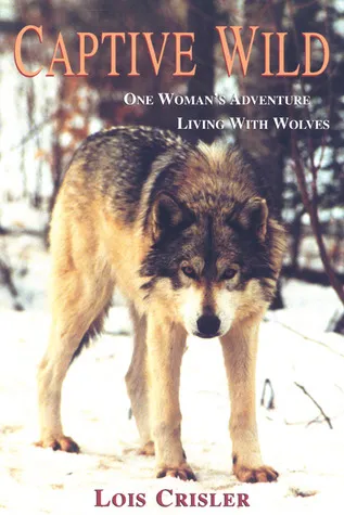 Captive Wild: One Woman's Adventure Living with Wolves