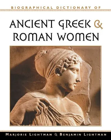 Biographical Dictionary of Ancient Greek and Roman Women: Notable Women from Sappho to Helena