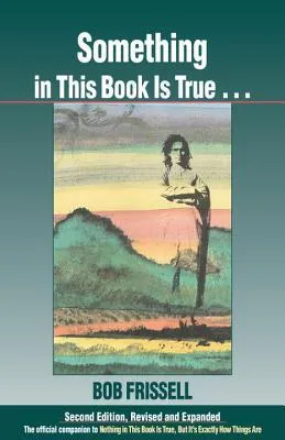 Something in This Book is True...: The Official Companion to Nothing in This Book is True, But It