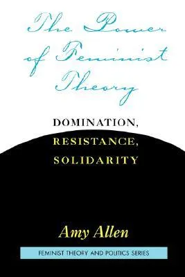 The Power of Feminist Theory: Domination, Resistance, Solidarity