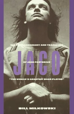 Jaco: The Extraordinary and Tragic Life of Jaco Pastorius, "The World's Greatest Bass Player"