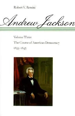 Andrew Jackson: The Course of American Democracy, 1833-1845