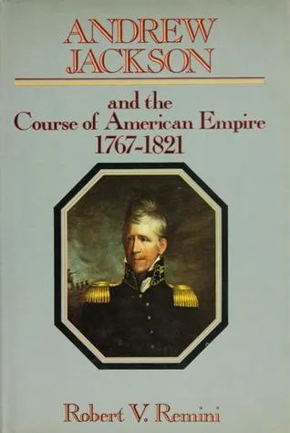 Andrew Jackson and the Course of American Empire 1767-1821