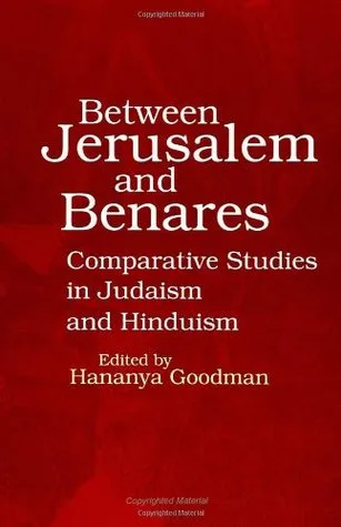 Between Jerusalem/Benare: Comparative Studies in Judaism and Hinduism