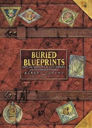 Buried Blueprints: Maps and Sketches of Lost Worlds and Mysterious Places