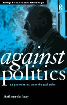 Against Politics: On Government, Anarchy and Order