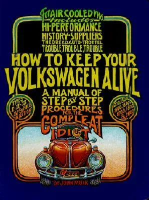 How to Keep Your Volkswagen Alive: A Manual of Step-by-Step Procedures for the Compleat Idiot