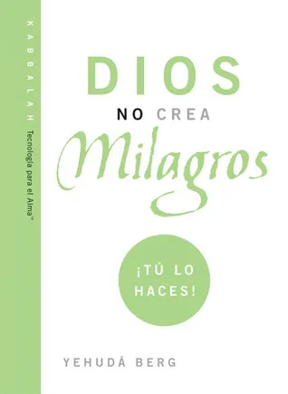 Dios No Crea Milagros; Tu Lo Haces: God Does Not Create Miracles; You Do!