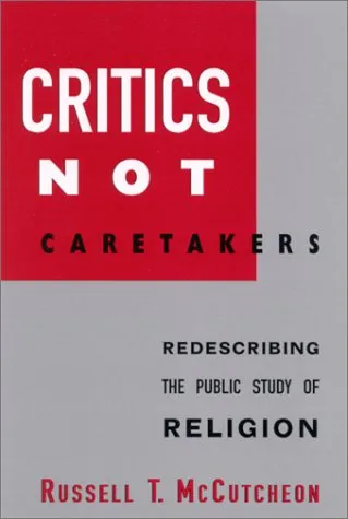 Critics Not Caretakers: Redescribing the Public Study of Religion