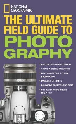 National Geographic: The Ultimate Field Guide to Photography