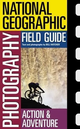 National Geographic Photography Field Guide : Action/Adventure