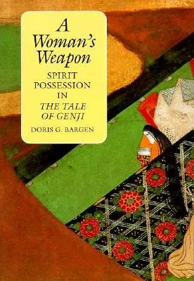 A Woman's Weapon: Spirit Possession in the Tale of Genji