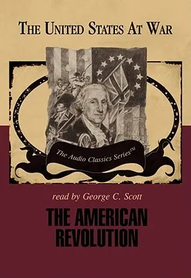 The American Revolution (Part 1 -and- Part 2) (The United States at War - Audio Classics series)