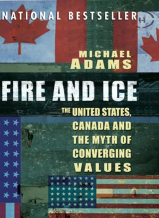 Fire and Ice: The United States Canada And The Myth Of Converging Values