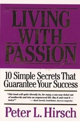 Living With Passion: 10 Simple Secrets That Guarantee Your Success