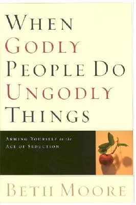 When Godly People Do Ungodly Things: Finding Authentic Restoration in the Age of Seduction