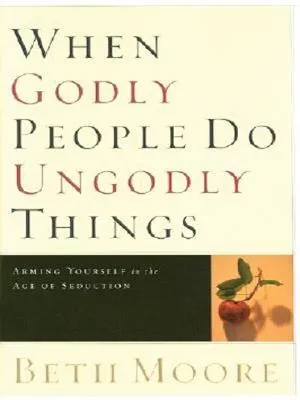 When Godly People Do Ungodly Things: Arming Yourself in the Age of Seduction